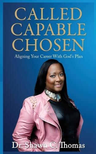 Called Capable Chosen: Aligning Your Career with God's Plan