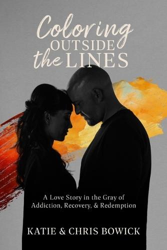 Coloring Outside the Lines: A Love Story in the Gray of Addiction, Recovery, and Redemption