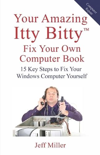 Your Amazing Itty Bitty(TM) Fix Your Own Computer Book: 15 Key Steps to Fix Your Windows Computer Yourself