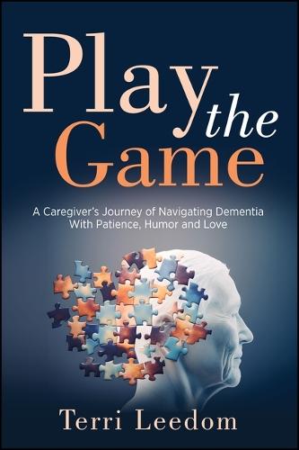 Play the Game: A Caregiver's Journey of Navigating Dementia with Patience, Humor and Love