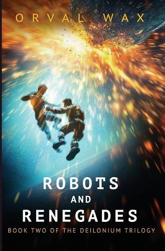 Robots and Renegades: Book 2 of The Deilonium Trilogy
