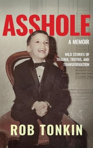 Asshole: A Memoir Wild Stories of Trauma, Truths, and Transformation
