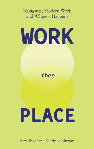 WORK Then PLACE: Navigating Modern Work & Where it Happens