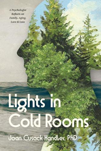 Lights in Cold Rooms: A Psychologist Reflects on Family, Aging, Love & Loss