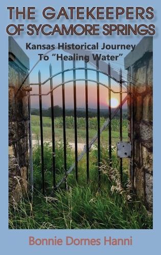 The Gatekeepers of Sycamore Springs: Kansas Historical Journey To ""Healing Water""
