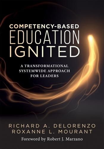 Competency-Based Education Ignited: A Transformational Systemwide Approach for Leaders (a Critical Road Map for Implementing Competency-Based Learning)