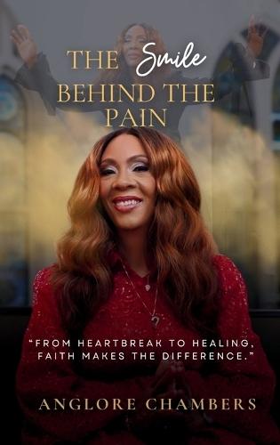 The Smile Behind the Pain: From Heartbreak To Healing, Faith Makes The Difference