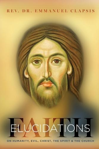 Faith Elucidations: On Humanity, Evil, Christ, The Sprit, And The Church