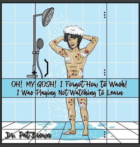 OH! MY GOSH! I Forgot How to Wash!: I Was Playing Not Watching to Learn