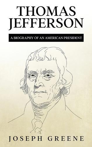 Thomas Jefferson: A Biography of an American President