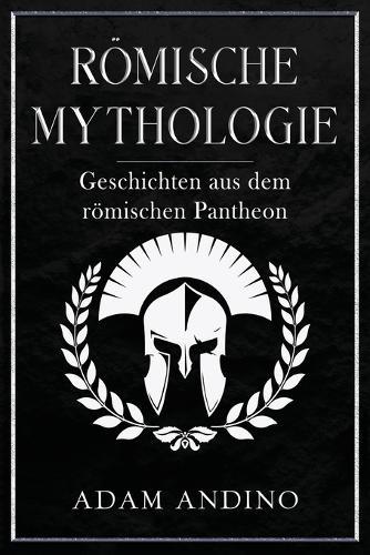 Römische Mythologie: Geschichten aus dem römischen Pantheon