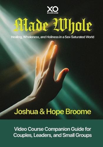 Made Whole: Healing, Wholeness, and Holiness in a Sex-Saturated World: Companion Guide for Couples, Groups, and Group Leaders