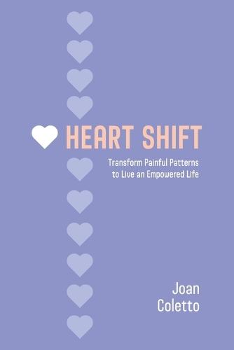 Heart Shift: Transform Painful Patterns to Live an Empowered Life