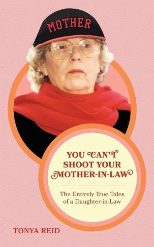 You Can't Shoot Your Mother-In-Law: The Entirely True Tales of a Daughter-In-Law