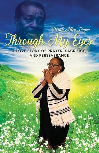 Through My Eyes: A Love Story of Prayer, Sacrifice, and Perseverance