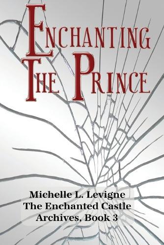 Enchanting the Prince: A Tale of Broken Magic, Deception, Determination, and a Shattered Magic Mirror