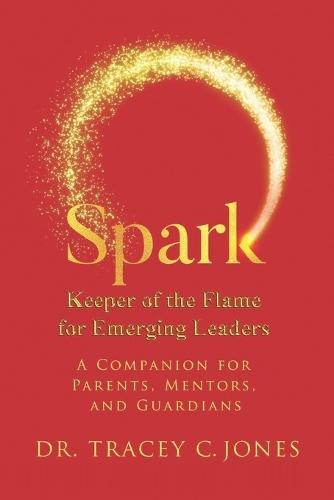 SPARK Keeper of the Flame for Emerging Leaders: A Companion for Parents, Mentors, and Guardians