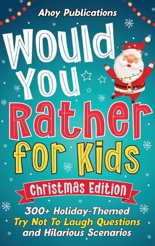 Would You Rather for Kids: 300+ Holiday-Themed Try Not To Laugh Questions and Hilarious Scenarios