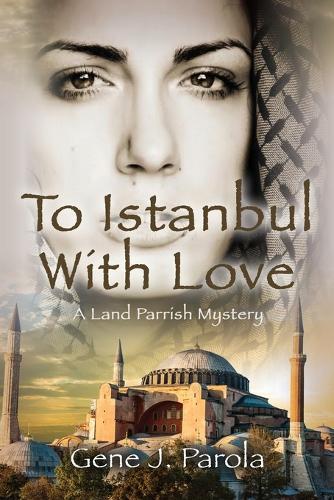 To Istanbul With Love: A Land Parrish Mystery