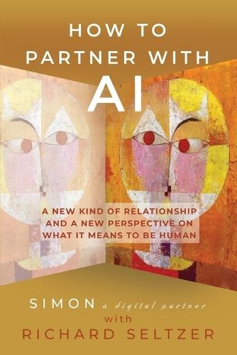 How to Partner with AI: A New Kind of Relationship and a New Perspective on What It Means to be Human