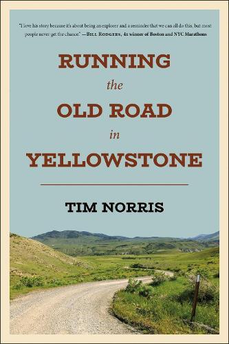 Running the Old Road in Yellowstone: One Man's Journey of Discovery and Redemption