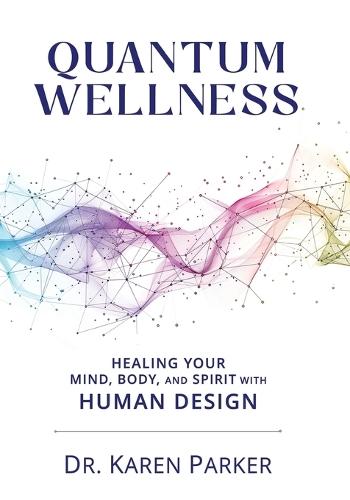 Quantum Wellness: Healing Your Mind, Body, and Spirit with Human Design