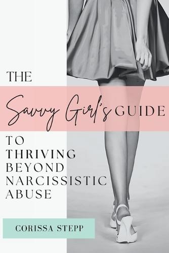The Savvy Girl's Guide to Thriving Beyond Narcissistic Abuse
