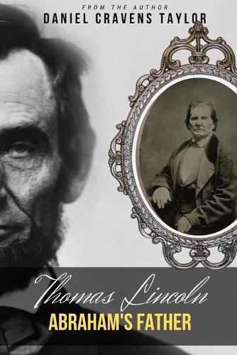 Thomas Lincoln: Abraham's Father: 2nd Edition: Abraham's Father:2nd Edition: Abraham's Father