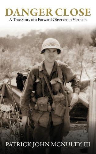 Danger Close: A True Story of a Forward Observer in Vietnam