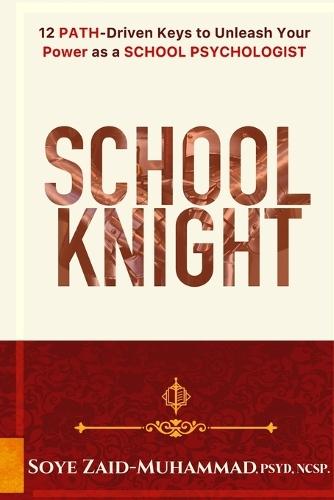School Knight: 12 PATH-driven Keys to Unleash Your Power as a School Psychologist