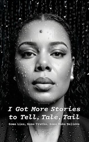 I Got More Stories to Tell, Tale, Tail: Some Lies, Some Truths, Some Make Believe
