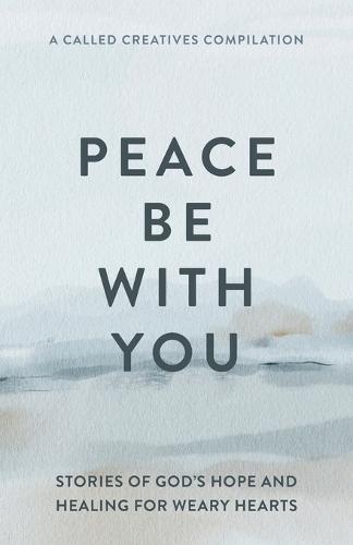 Peace Be with You: Stories of God's Hope and Healing for Weary Hearts