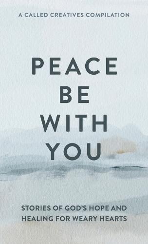 Peace Be with You: Stories of God's Hope and Healing for Weary Hearts