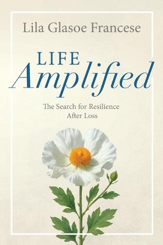 Life Amplified: The Search for Resilience After Loss