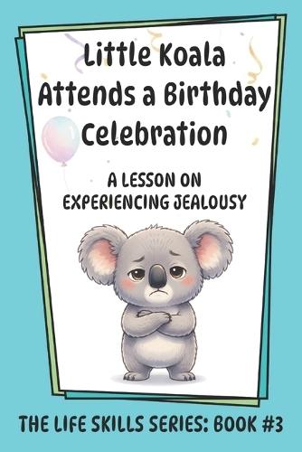 Little Koala Attends a Birthday Celebration: A Lesson on Experiencing Jealousy