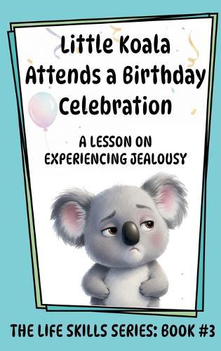 Little Koala Attends a Birthday Celebration: A Lesson on Experiencing Jealousy
