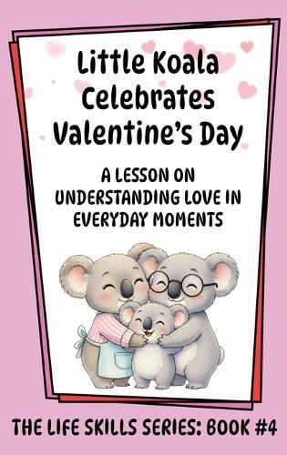 Little Koala Celebrates Valentine's Day: A Lesson on Understanding Love in Everyday Moments