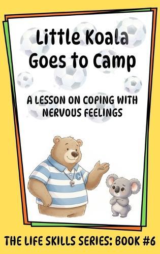 Little Koala Goes to Camp: A Lesson on Coping with Nervous Feelings