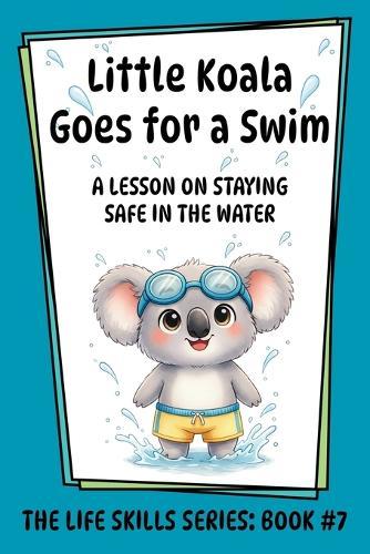 Little Koala Goes for a Swim: A Lesson on Staying Safe in the Water