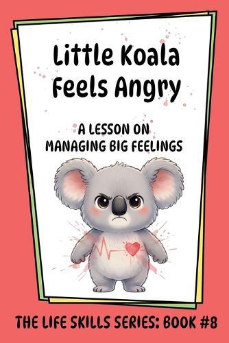 Little Koala Feels Angry: A Lesson on Managing Big Feelings