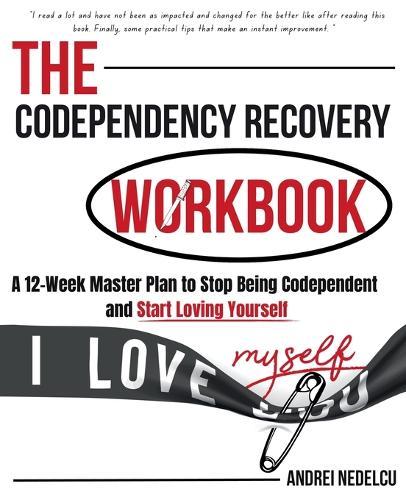 The Codependency Recovery Workbook: A12-Week Master Plan to Stop Being Codependent and Start Loving Yourself