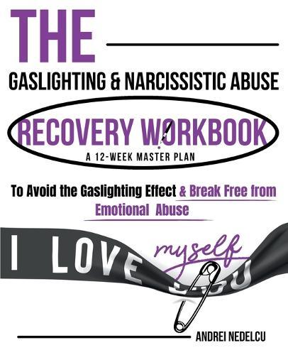 The Gaslighting & Narcissistic Abuse Recovery Workbook: A 12-Week Master Plan to Avoid the Gaslighting Effect & Break Free from Emotional Abuse