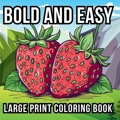 Bold and Easy Large Print Coloring Book: 51 Relaxing Designs for Teens, Seniors, and Beginners Featuring Animals, Nature, Still Life, Food, and Much More