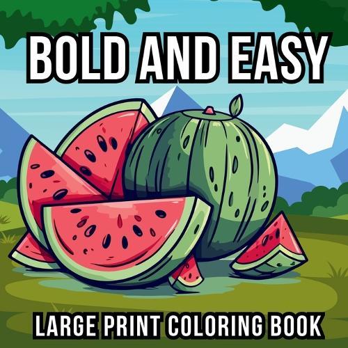 Bold and Easy Large Print Coloring Book: 51 Big and Simple Designs for Seniors, Beginners and Kids - Featuring Nature, Flowers, Animals, Still Life, Food and More!