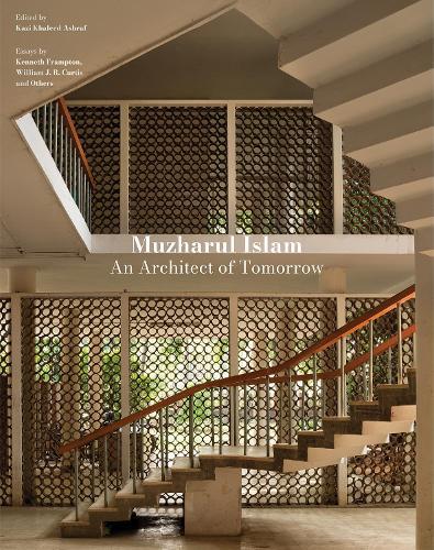 Muzharul Islam, An Architect of Tomorrow: Architecture and Nation-Building in Bangladesh
