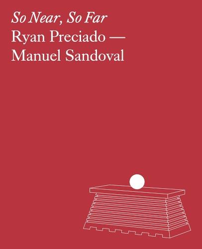Ryan Preciado & Manuel Sandoval: So Near, So Far