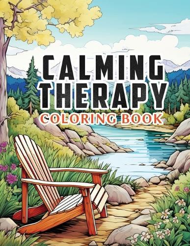Calming Therapy: Unique Designs Adult Coloring Book with Animals, Landscape, Flowers, Patterns, Mushroom And Many More with Positive Affirmations For Mindfulness, Anti-Stress & Anxiety Relief