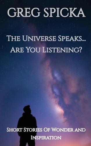 The Universe Speaks...Are You Listening?