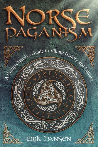 Norse Paganism: A Comprehensive Guide to Viking History and Culture - Gods, Rituals, Runes & Magic, Afterlife, and the Nine Realms of Norse Mythology