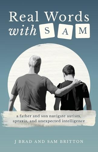 Real Words With Sam: A Father and Son Navigate Autism, Apraxia, and Unexpected Intelligence